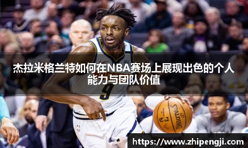 杰拉米格兰特如何在NBA赛场上展现出色的个人能力与团队价值